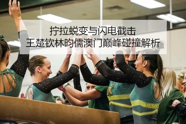拧拉蜕变与闪电截击 王楚钦林昀儒澳门巅峰碰撞解析
